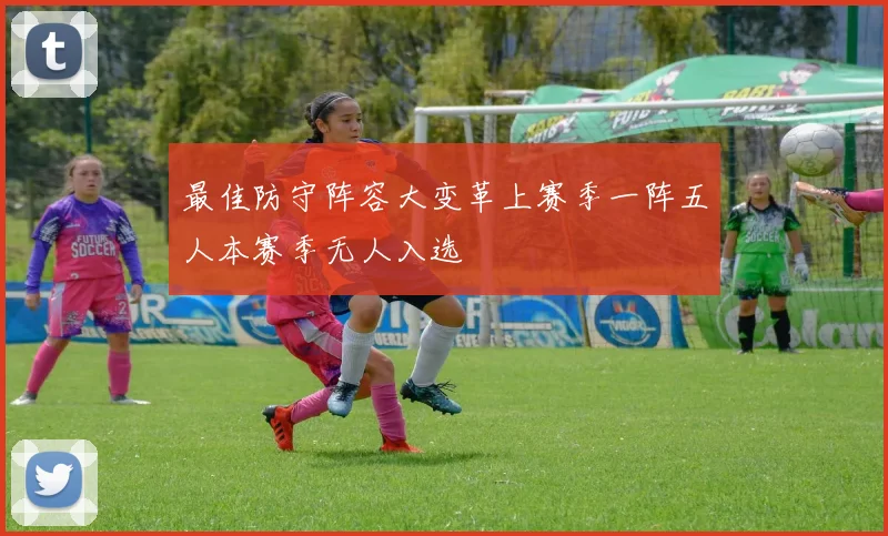 最佳防守阵容大变革上赛季一阵五人本赛季无人入选